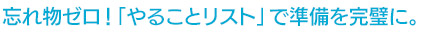 忘れ物ゼロ！「やることリスト」で準備を完璧に。