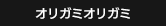 オリガミオリガミ