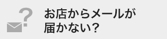 お店からメールが届かない？