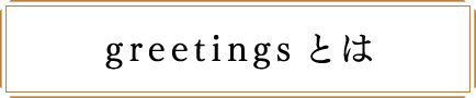 greetingsとは