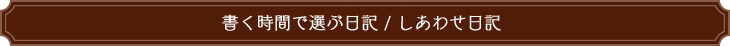 書く時間で選ぶ日記 / しあわせ日記